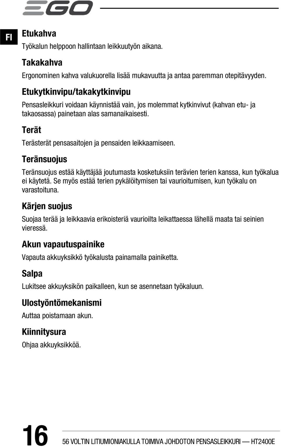 Terät Terästerät pensasaitojen ja pensaiden leikkaamiseen. Teränsuojus Teränsuojus estää käyttäjää joutumasta kosketuksiin terävien terien kanssa, kun työkalua ei käytetä.