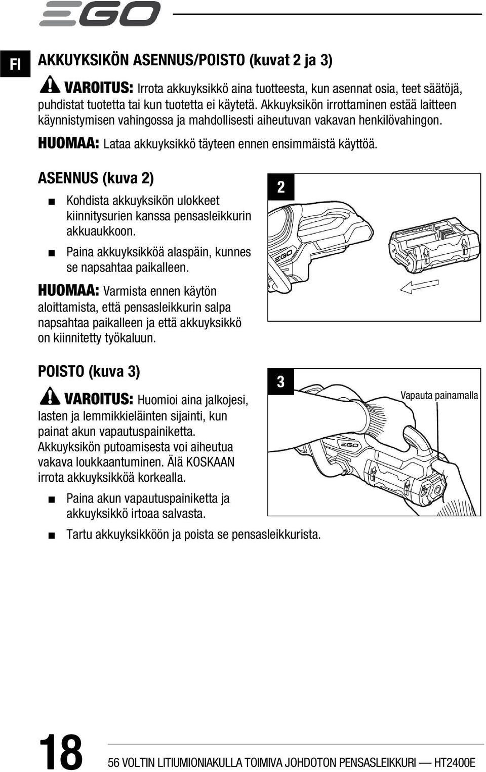 ASENNUS (kuva 2) Kohdista akkuyksikön ulokkeet kiinnitysurien kanssa pensasleikkurin akkuaukkoon. Paina akkuyksikköä alaspäin, kunnes se napsahtaa paikalleen.