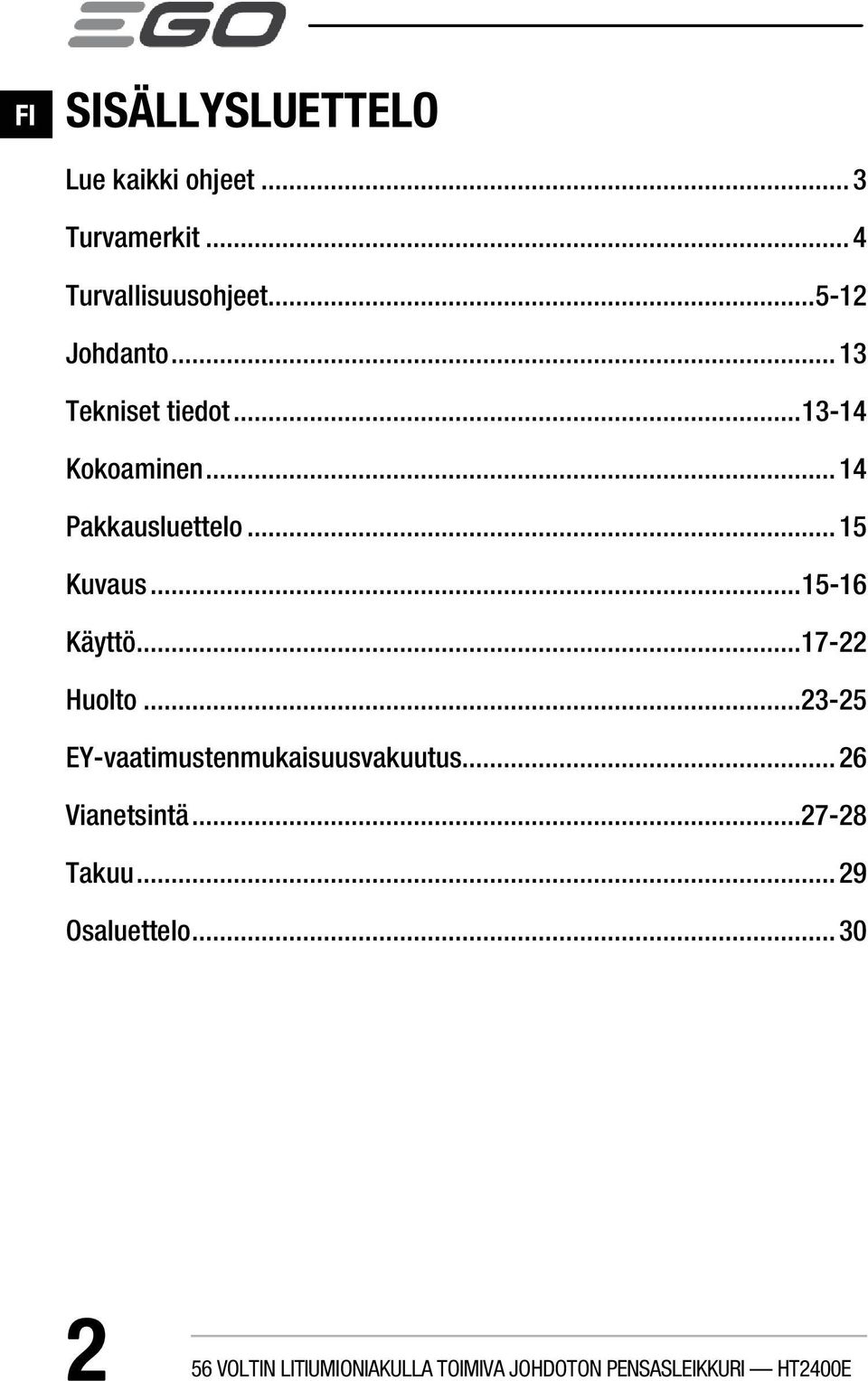 .. 15-16 Käyttö... 17-22 Huolto... 23-25 EY-vaatimustenmukaisuusvakuutus... 26 Vianetsintä.