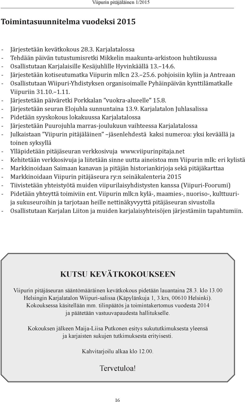 - Järjestetään kotiseutumatka Viipurin mlk:n 23. 25.6. pohjoisiin kyliin ja Antreaan - Osallistutaan Wiipuri-Yhdistyksen organisoimalle Pyhäinpäivän kynttilämatkalle Viipuriin 31.10. 1.11.