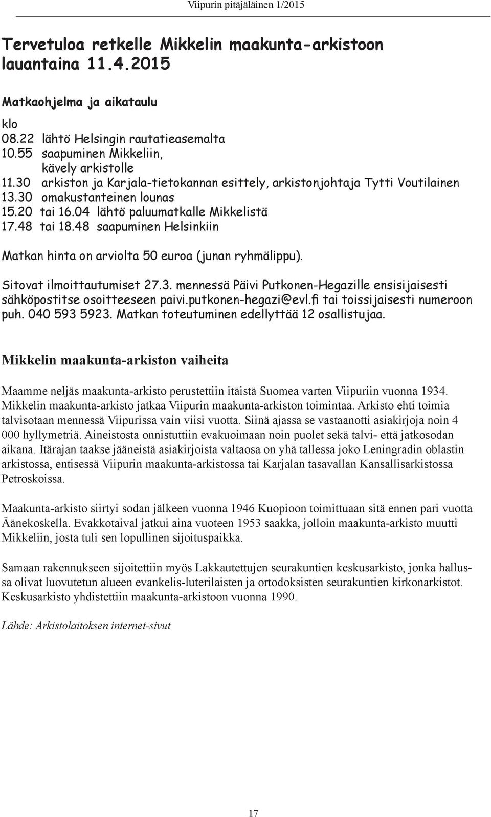 48 saapuminen Helsinkiin Matkan hinta on arviolta 50 euroa (junan ryhmälippu). Sitovat ilmoittautumiset 27.3. mennessä Päivi Putkonen-Hegazille ensisijaisesti sähköpostitse osoitteeseen paivi.