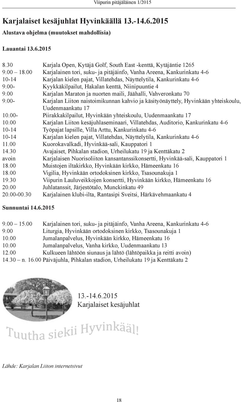 00- Kyykkäkilpailut, Hakalan kenttä, Niinipuuntie 4 9.00 Karjalan Maraton ja nuorten maili, Jäähalli, Vahveronkatu 70 9.