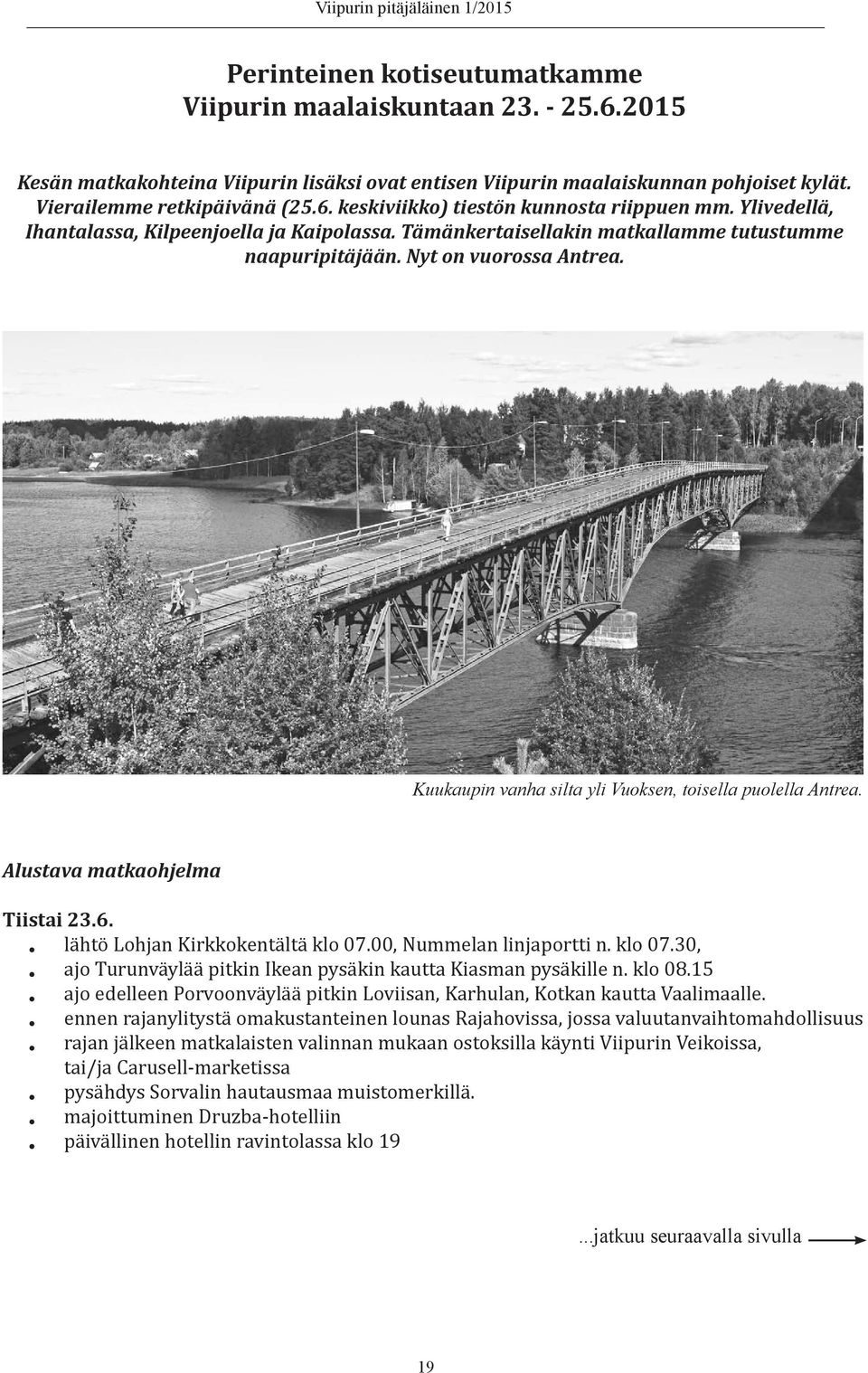 Alustava matkaohjelma Tiistai 23.6. lähtö Lohjan Kirkkokentältä klo 07.00, Nummelan linjaportti n. klo 07.30, ajo Turunväylää pitkin Ikean pysäkin kautta Kiasman pysäkille n. klo 08.