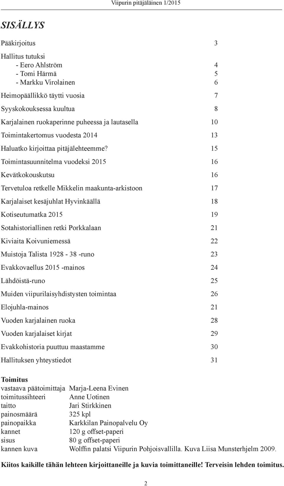 15 Toimintasuunnitelma vuodeksi 2015 16 Kevätkokouskutsu 16 Tervetuloa retkelle Mikkelin maakunta-arkistoon 17 Karjalaiset kesäjuhlat Hyvinkäällä 18 Kotiseutumatka 2015 19 Sotahistoriallinen retki