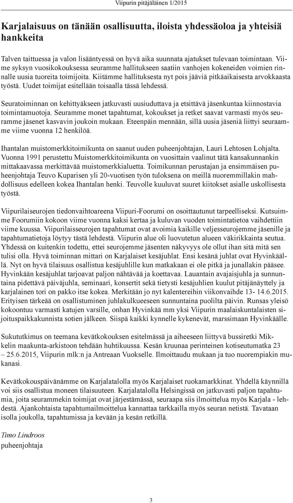 Uudet toimijat esitellään toisaalla tässä lehdessä. Seuratoiminnan on kehittyäkseen jatkuvasti uusiuduttava ja etsittävä jäsenkuntaa kiinnostavia toimintamuotoja.