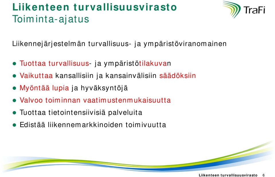 kansainvälisiin säädöksiin Myöntää lupia ja hyväksyntöjä Valvoo toiminnan vaatimustenmukaisuutta