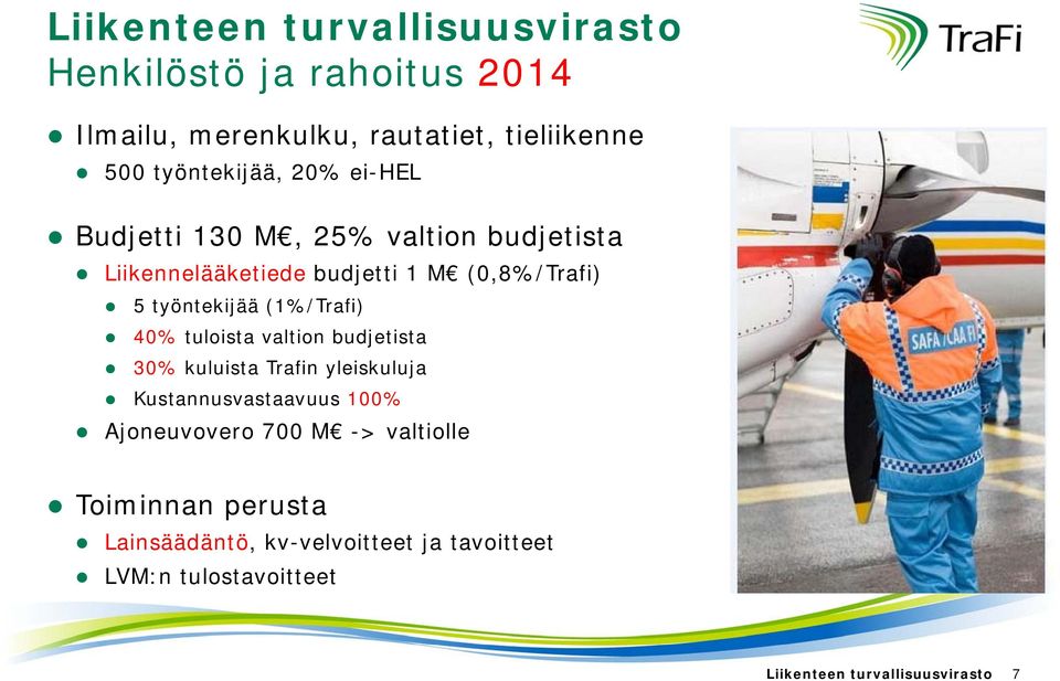 40% tuloista t valtion budjetista t 30% kuluista Trafin yleiskuluja Kustannusvastaavuus 100% Ajoneuvovero 700 M ->