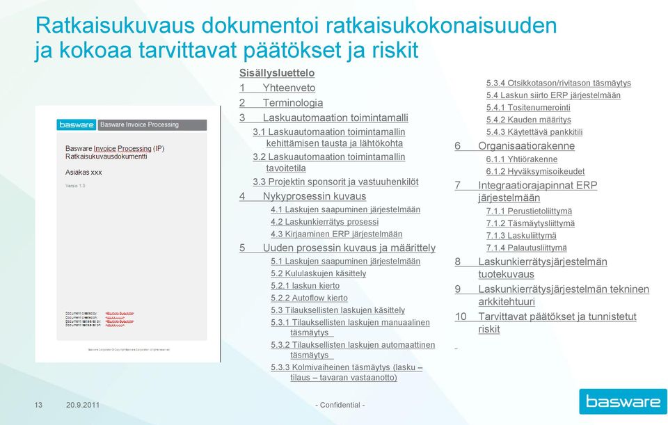 1 Laskujen saapuminen järjestelmään 4.2 Laskunkierrätys prosessi 4.3 Kirjaaminen ERP järjestelmään 5 Uuden prosessin kuvaus ja määrittely 5.1 Laskujen saapuminen järjestelmään 5.