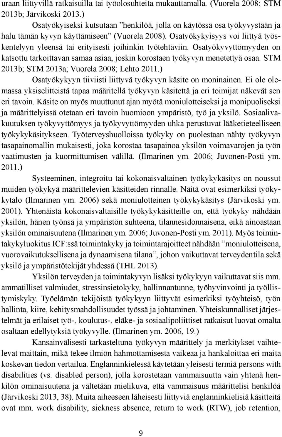 Osatyökykyisyys voi liittyä työskentelyyn yleensä tai erityisesti joihinkin työtehtäviin. Osatyökyvyttömyyden on katsottu tarkoittavan samaa asiaa, joskin korostaen työkyvyn menetettyä osaa.