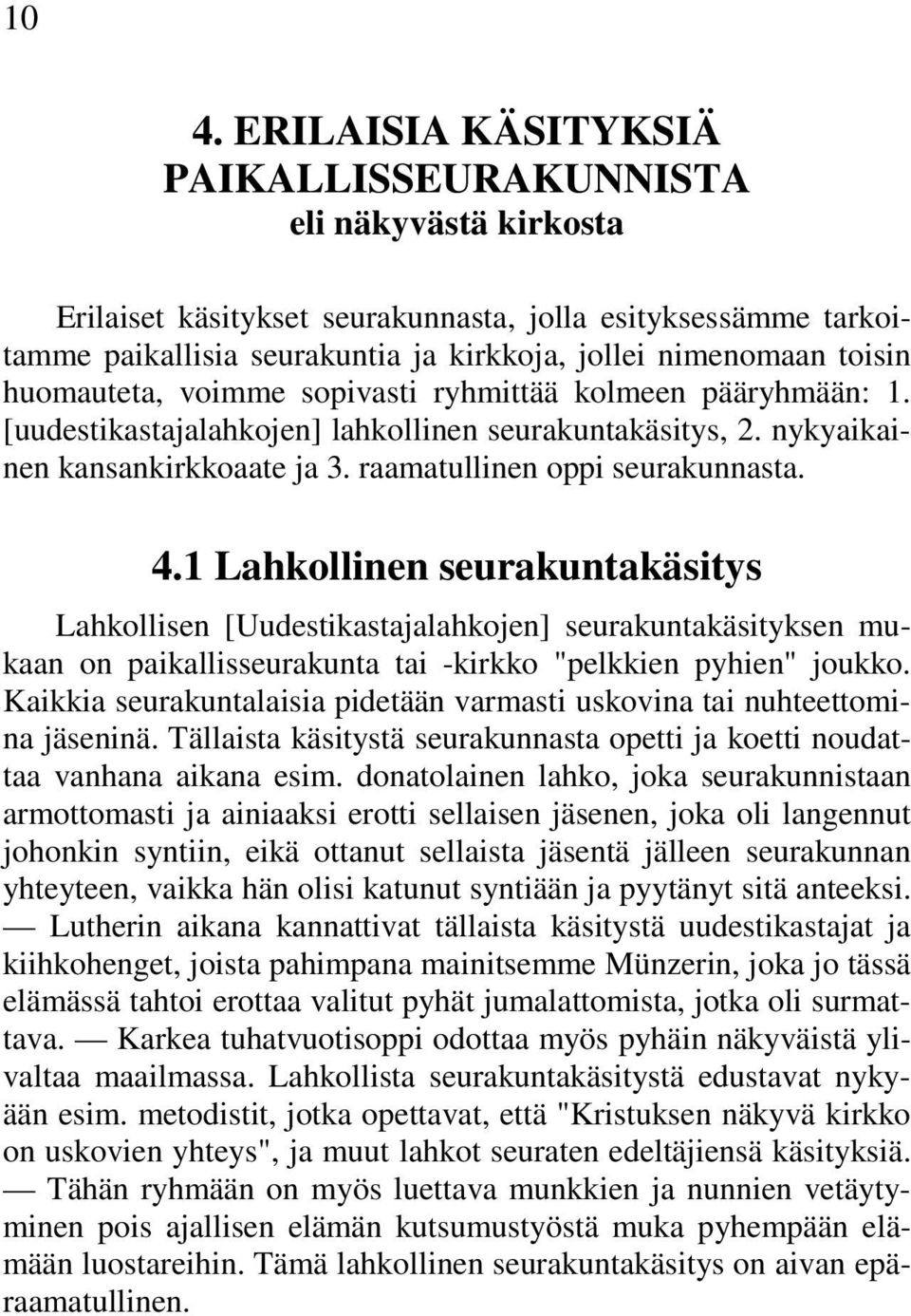 1 Lahkollinen seurakuntakäsitys Lahkollisen [Uudestikastajalahkojen] seurakuntakäsityksen mukaan on paikallisseurakunta tai -kirkko "pelkkien pyhien" joukko.