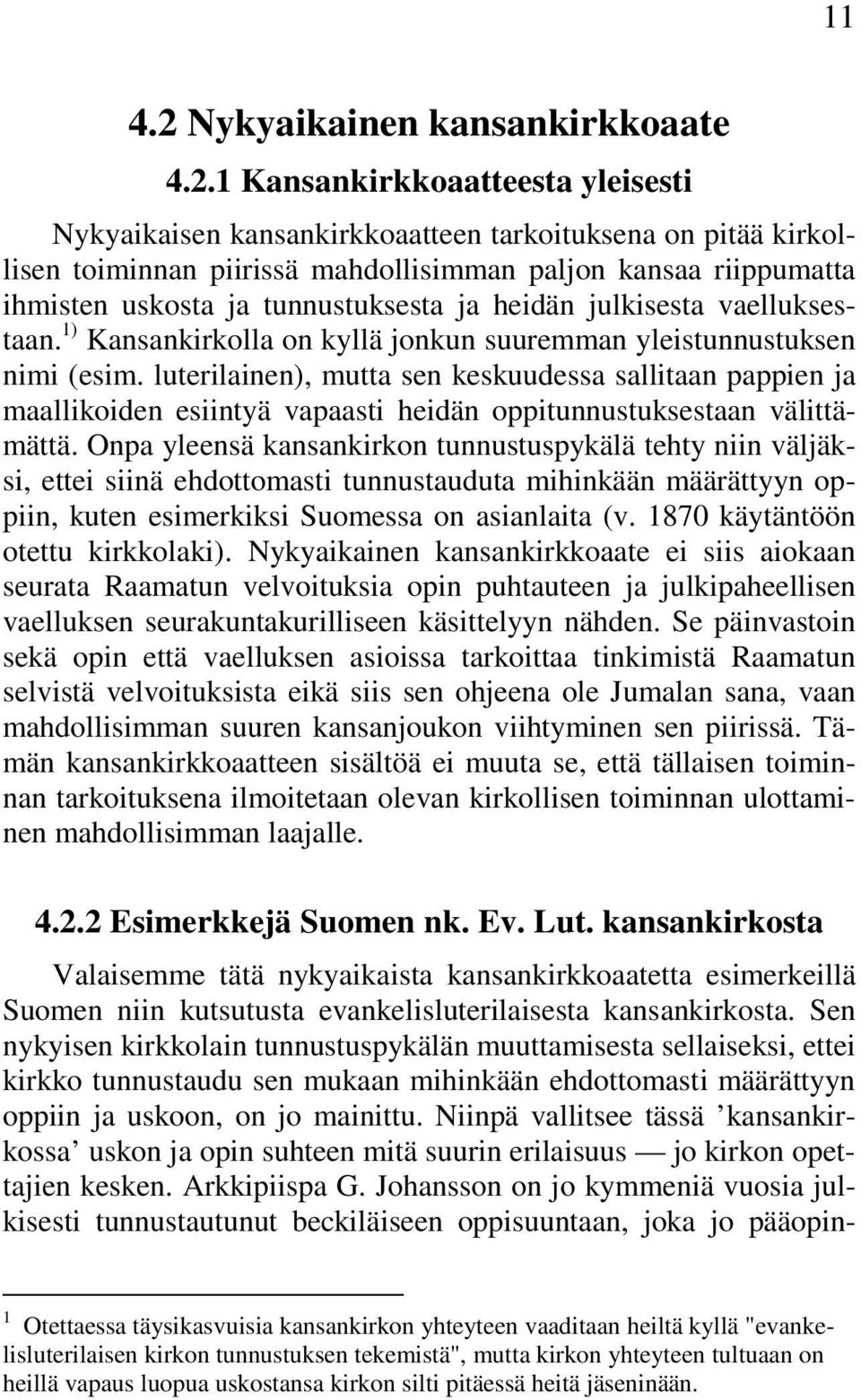 1 Kansankirkkoaatteesta yleisesti Nykyaikaisen kansankirkkoaatteen tarkoituksena on pitää kirkollisen toiminnan piirissä mahdollisimman paljon kansaa riippumatta ihmisten uskosta ja tunnustuksesta ja