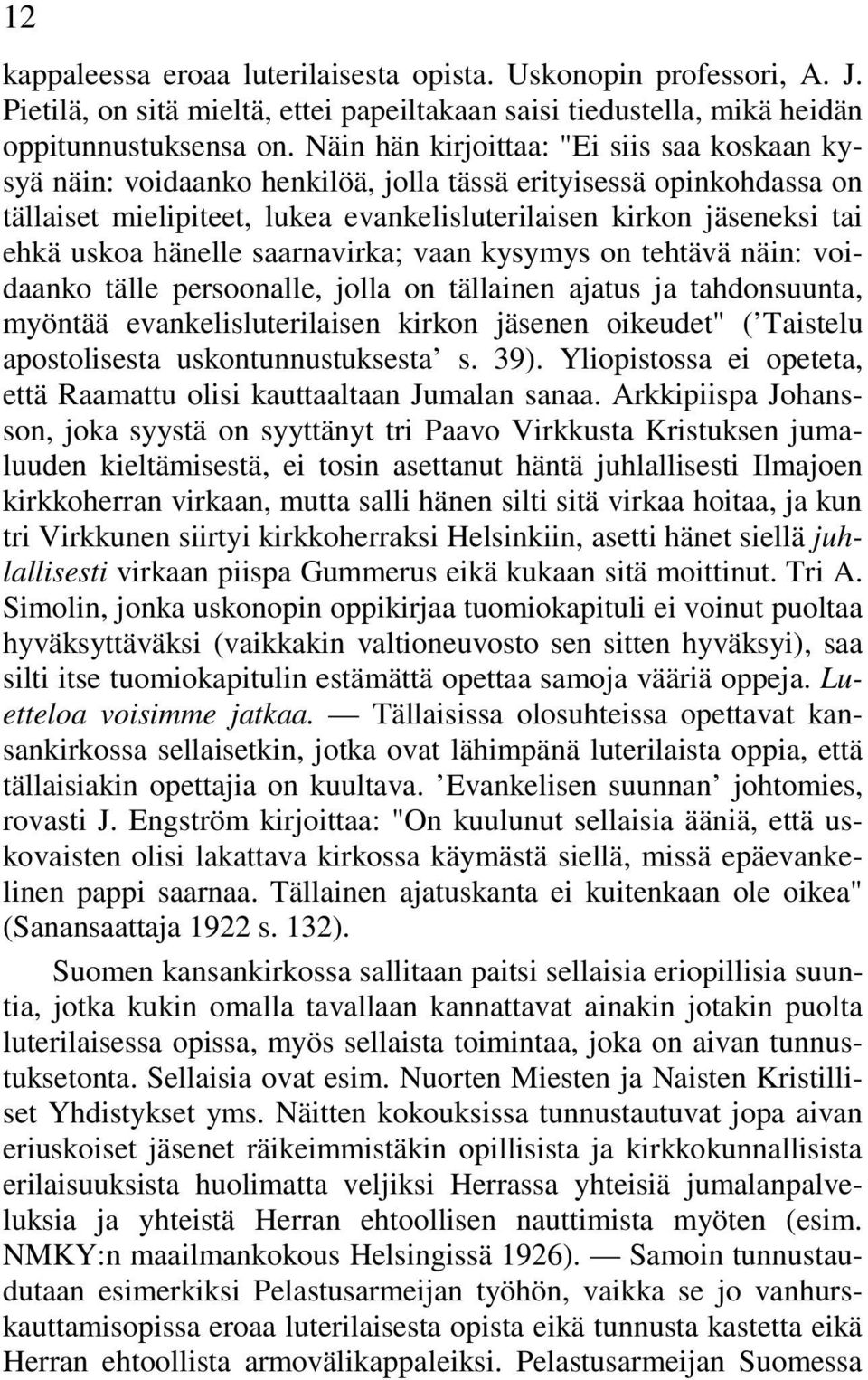 hänelle saarnavirka; vaan kysymys on tehtävä näin: voidaanko tälle persoonalle, jolla on tällainen ajatus ja tahdonsuunta, myöntää evankelisluterilaisen kirkon jäsenen oikeudet" ( Taistelu