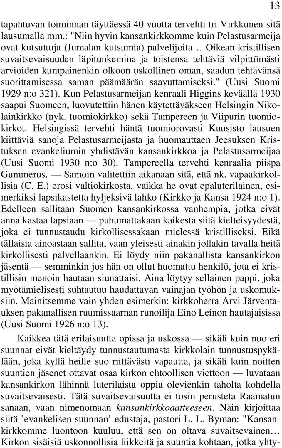 kumpainenkin olkoon uskollinen oman, saadun tehtävänsä suorittamisessa saman päämäärän saavuttamiseksi." (Uusi Suomi 1929 n:o 321).