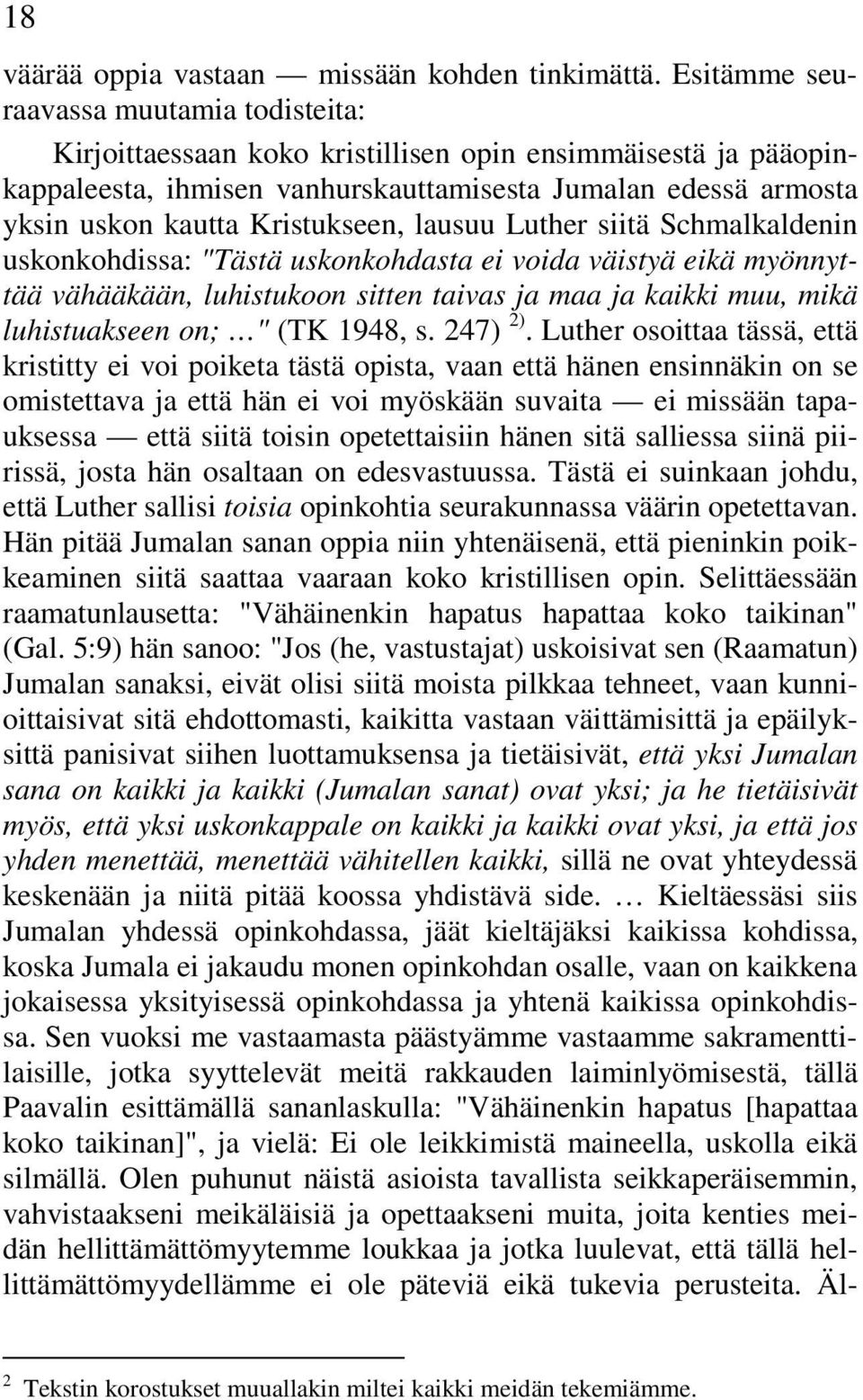 Kristukseen, lausuu Luther siitä Schmalkaldenin uskonkohdissa: "Tästä uskonkohdasta ei voida väistyä eikä myönnyttää vähääkään, luhistukoon sitten taivas ja maa ja kaikki muu, mikä luhistuakseen on;