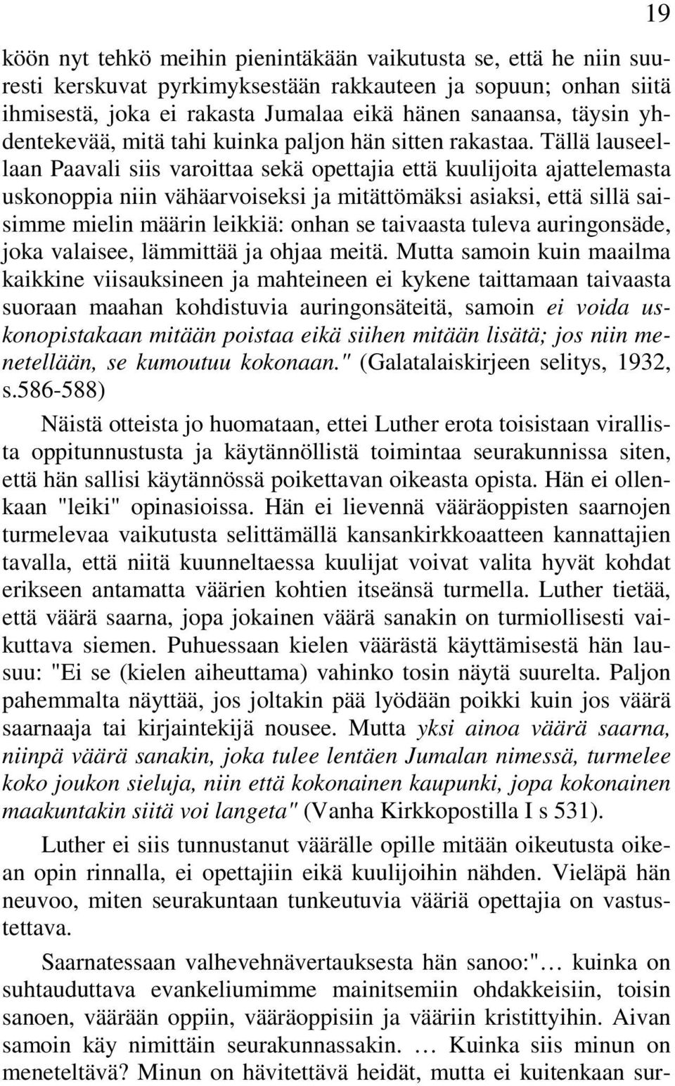 Tällä lauseellaan Paavali siis varoittaa sekä opettajia että kuulijoita ajattelemasta uskonoppia niin vähäarvoiseksi ja mitättömäksi asiaksi, että sillä saisimme mielin määrin leikkiä: onhan se