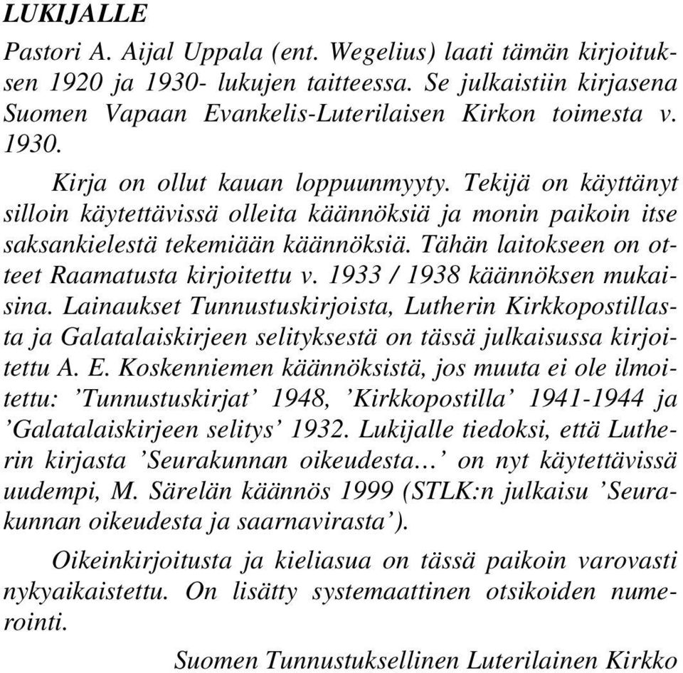 1933 / 1938 käännöksen mukaisina. Lainaukset Tunnustuskirjoista, Lutherin Kirkkopostillasta ja Galatalaiskirjeen selityksestä on tässä julkaisussa kirjoitettu A. E.