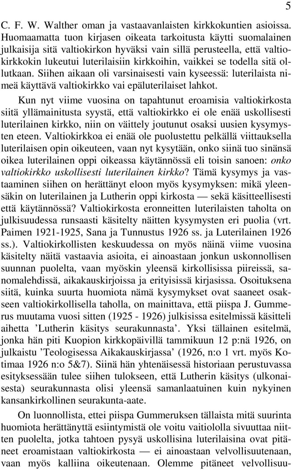 todella sitä ollutkaan. Siihen aikaan oli varsinaisesti vain kyseessä: luterilaista nimeä käyttävä valtiokirkko vai epäluterilaiset lahkot.