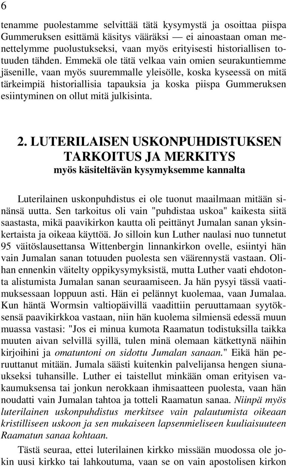 Emmekä ole tätä velkaa vain omien seurakuntiemme jäsenille, vaan myös suuremmalle yleisölle, koska kyseessä on mitä tärkeimpiä historiallisia tapauksia ja koska piispa Gummeruksen esiintyminen on