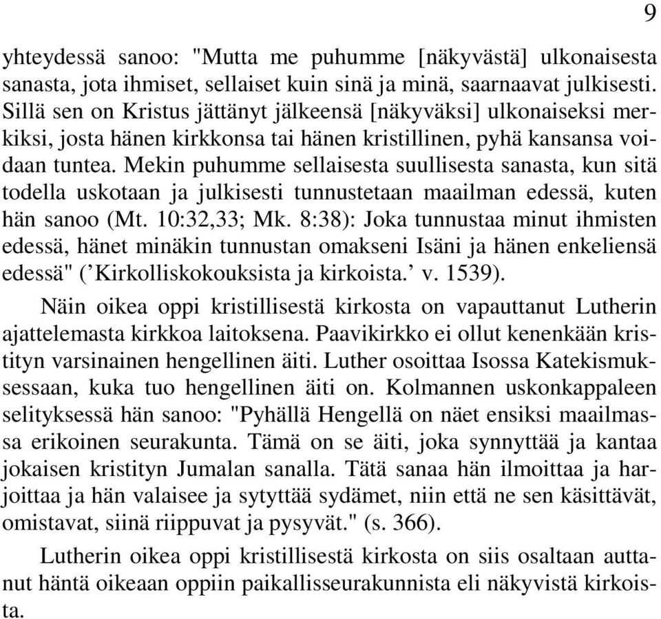 Mekin puhumme sellaisesta suullisesta sanasta, kun sitä todella uskotaan ja julkisesti tunnustetaan maailman edessä, kuten hän sanoo (Mt. 10:32,33; Mk.