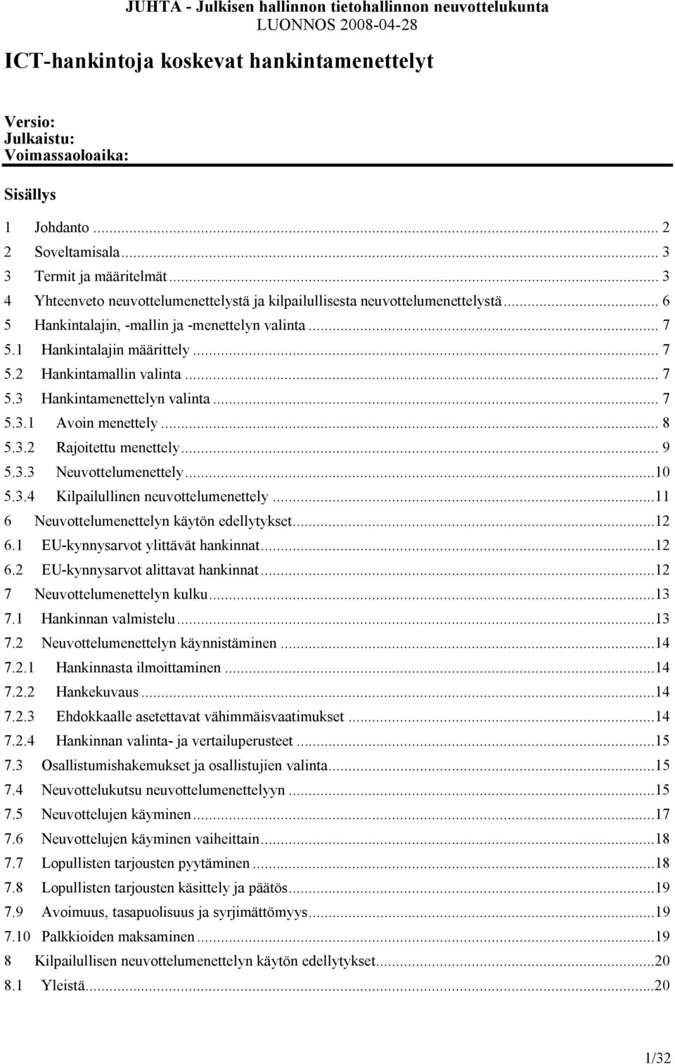 .. 7 5.3 Hankintamenettelyn valinta... 7 5.3.1 Avoin menettely... 8 5.3.2 Rajoitettu menettely... 9 5.3.3 Neuvottelumenettely...10 5.3.4 Kilpailullinen neuvottelumenettely.