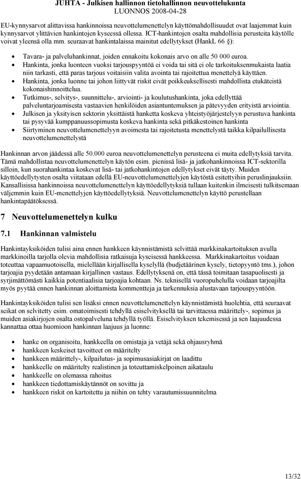 seuraavat hankintalaissa mainitut edellytykset (HankL 66 ): Tavara- ja palveluhankinnat, joiden ennakoitu kokonais arvo on alle 50 000 euroa.