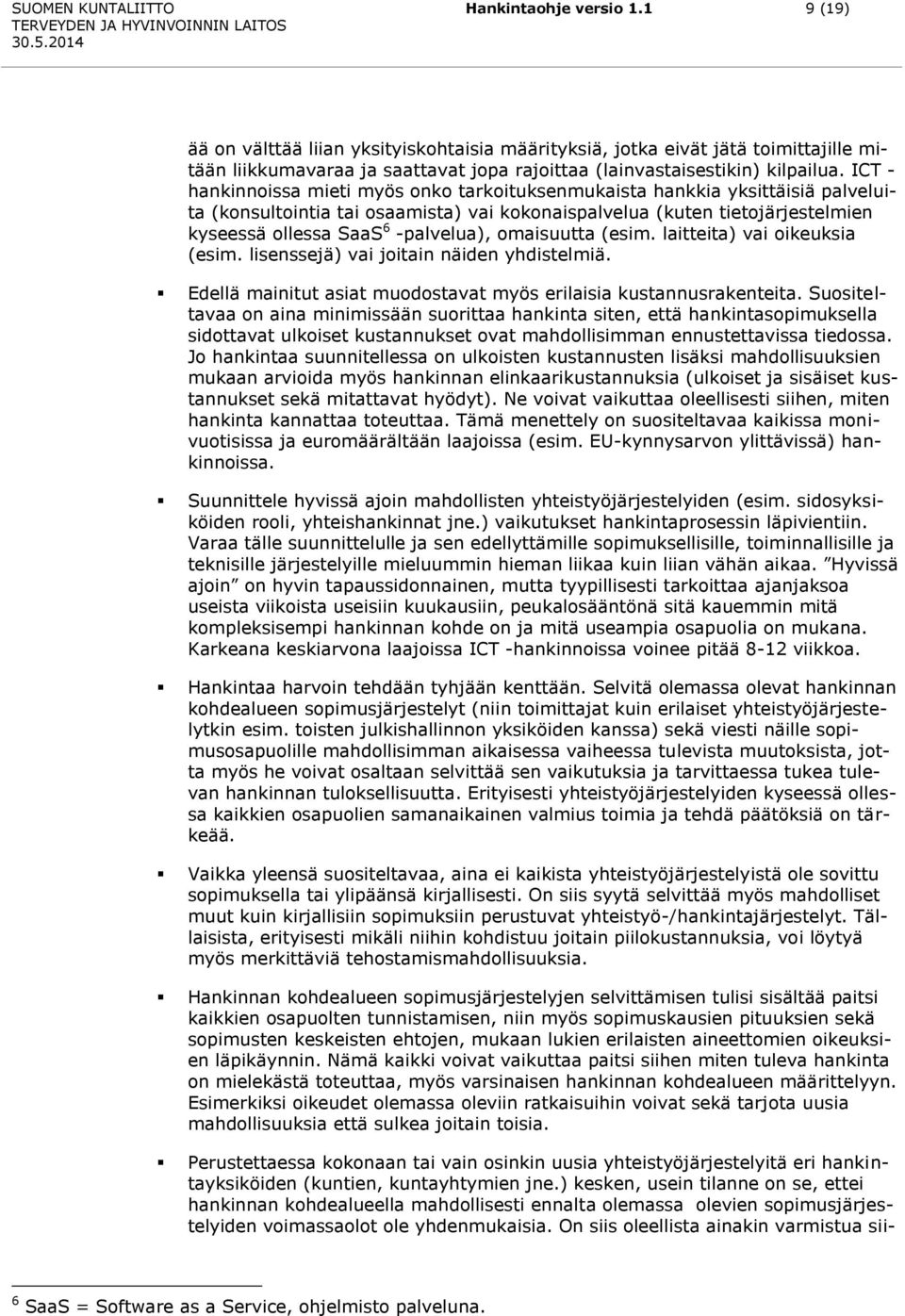 ICT - hankinnoissa mieti myös onko tarkoituksenmukaista hankkia yksittäisiä palveluita (konsultointia tai osaamista) vai kokonaispalvelua (kuten tietojärjestelmien kyseessä ollessa SaaS 6 -palvelua),