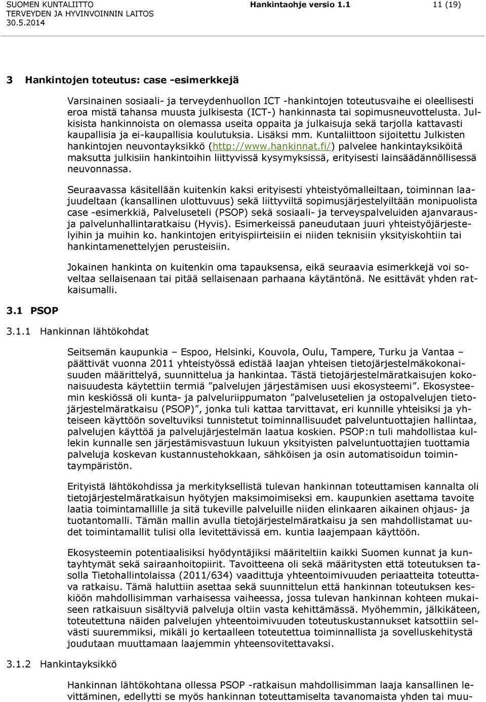 Julkisista hankinnoista on olemassa useita oppaita ja julkaisuja sekä tarjolla kattavasti kaupallisia ja ei-kaupallisia koulutuksia. Lisäksi mm.
