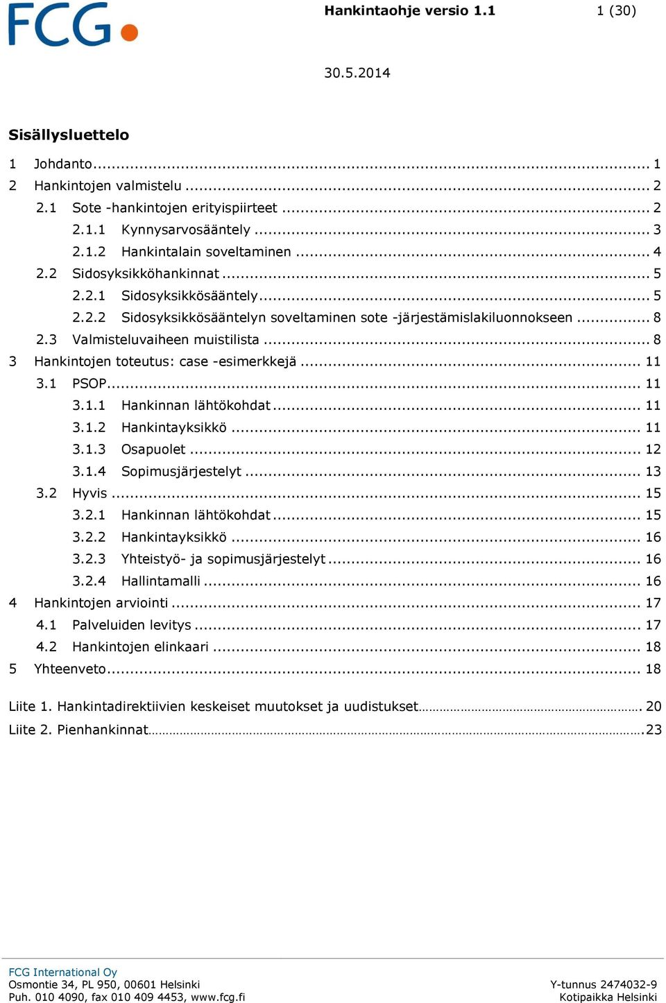 .. 8 3 Hankintojen toteutus: case -esimerkkejä... 11 3.1 PSOP... 11 3.1.1 Hankinnan lähtökohdat... 11 3.1.2 Hankintayksikkö... 11 3.1.3 Osapuolet... 12 3.1.4 Sopimusjärjestelyt... 13 3.2 Hyvis... 15 3.