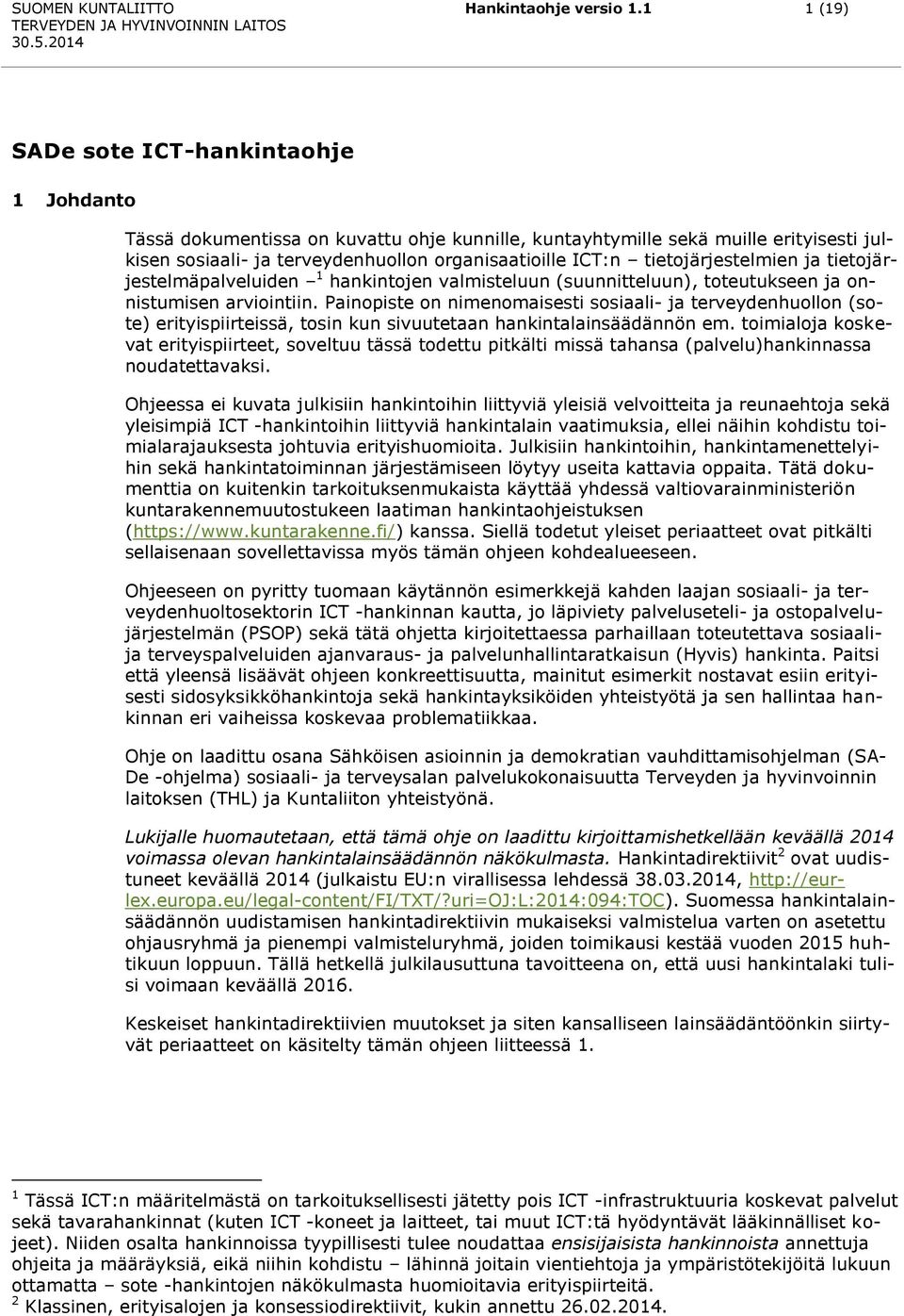 tietojärjestelmien ja tietojärjestelmäpalveluiden 1 hankintojen valmisteluun (suunnitteluun), toteutukseen ja onnistumisen arviointiin.
