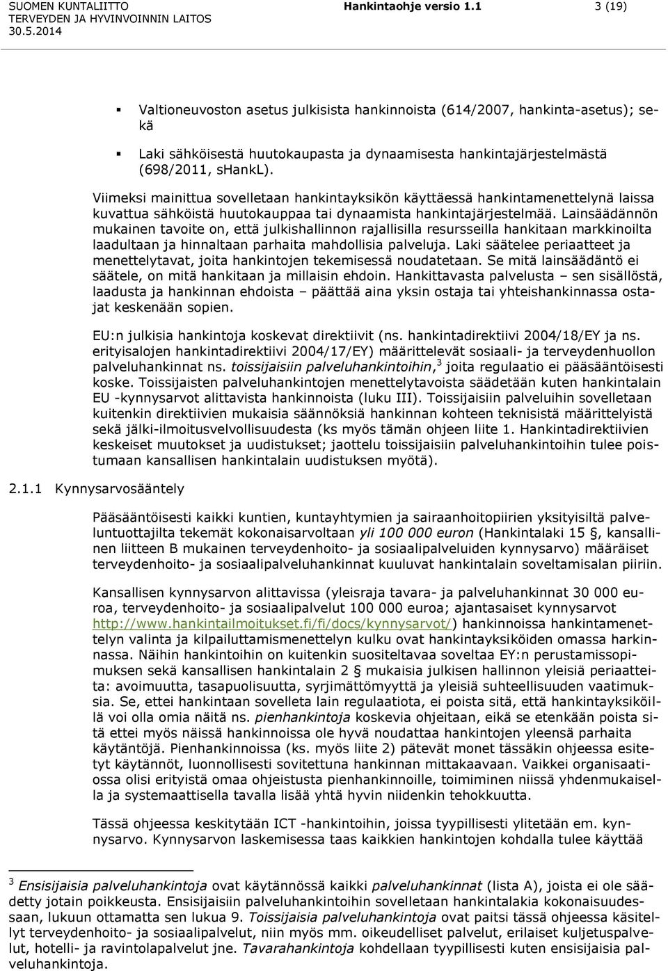Viimeksi mainittua sovelletaan hankintayksikön käyttäessä hankintamenettelynä laissa kuvattua sähköistä huutokauppaa tai dynaamista hankintajärjestelmää.