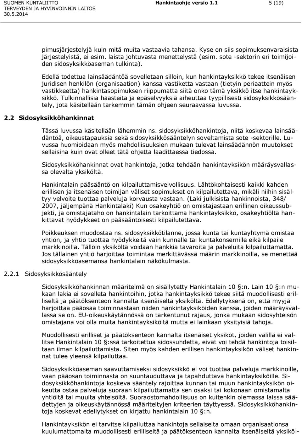 Edellä todettua lainsäädäntöä sovelletaan silloin, kun hankintayksikkö tekee itsenäisen juridisen henkilön (organisaation) kanssa vastiketta vastaan (tietyin periaattein myös vastikkeetta)