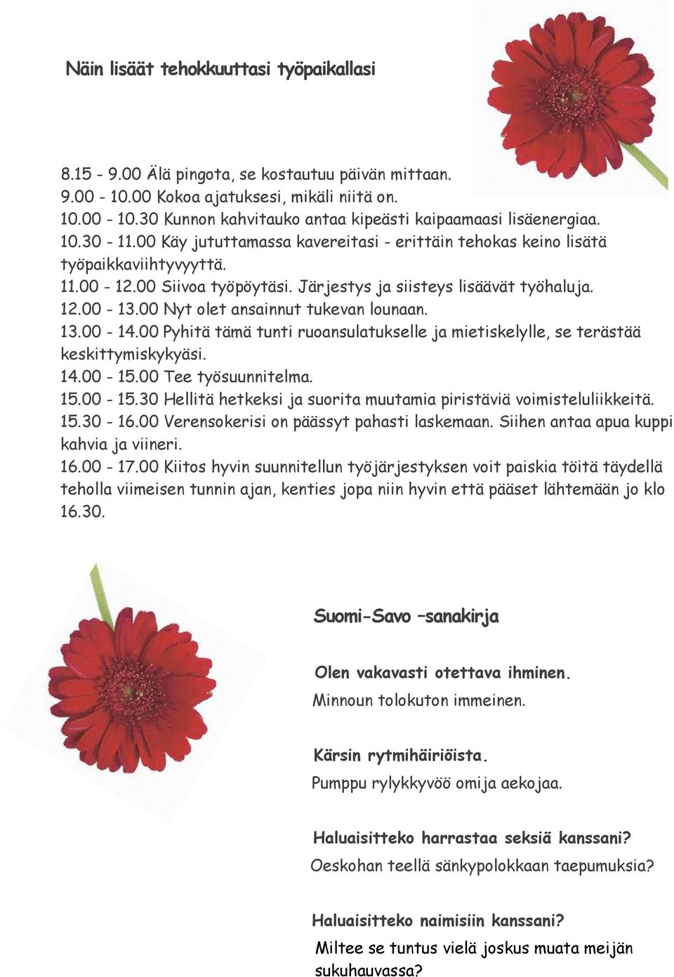 00 Nyt olet ansainnut tukevan lounaan. 13.00-14.00 Pyhitä tämä tunti ruoansulatukselle ja mietiskelylle, se terästää keskittymiskykyäsi. 14.00-15.