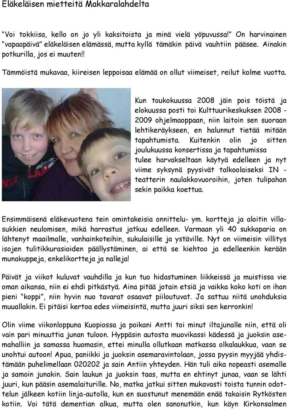 Kun toukokuussa 2008 jäin pois töistä ja elokuussa posti toi Kulttuurikeskuksen 2008-2009 ohjelmaoppaan, niin laitoin sen suoraan lehtikeräykseen, en halunnut tietää mitään tapahtumista.