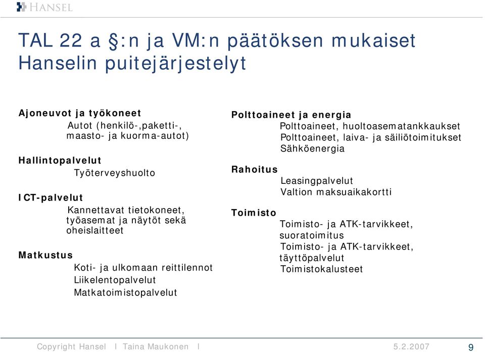 Liikelentopalvelut Matkatoimistopalvelut Polttoaineet ja energia Polttoaineet, huoltoasematankkaukset Polttoaineet, laiva- ja säiliötoimitukset