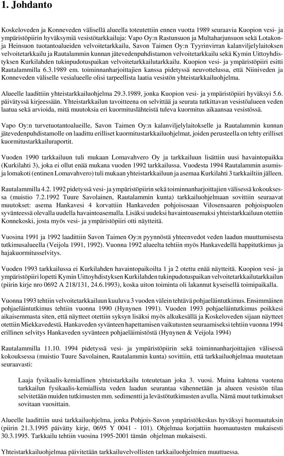 velvoitetarkkailu sekä Kymin Uittoyhdistyksen Kurkilahden tukinpudotuspaikan velvoitetarkkailutarkkailu. Kuopion vesi- ja ympäristöpiiri esitti Rautalammilla 6.3.1989 em.