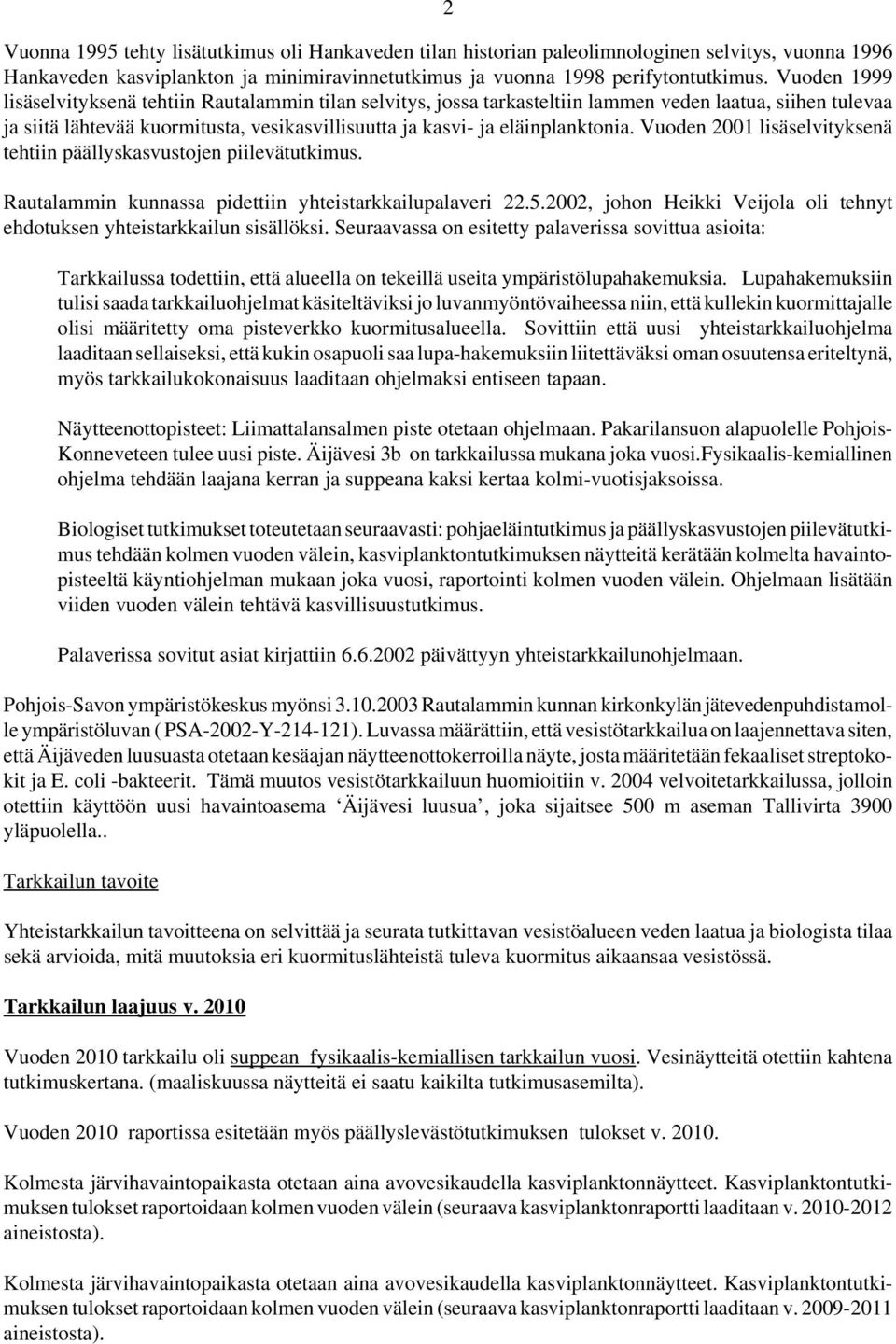 Vuoden lisäselvityksenä tehtiin päällyskasvustojen piilevätutkimus. Rautalammin kunnassa pidettiin yhteistarkkailupalaveri 22.5.