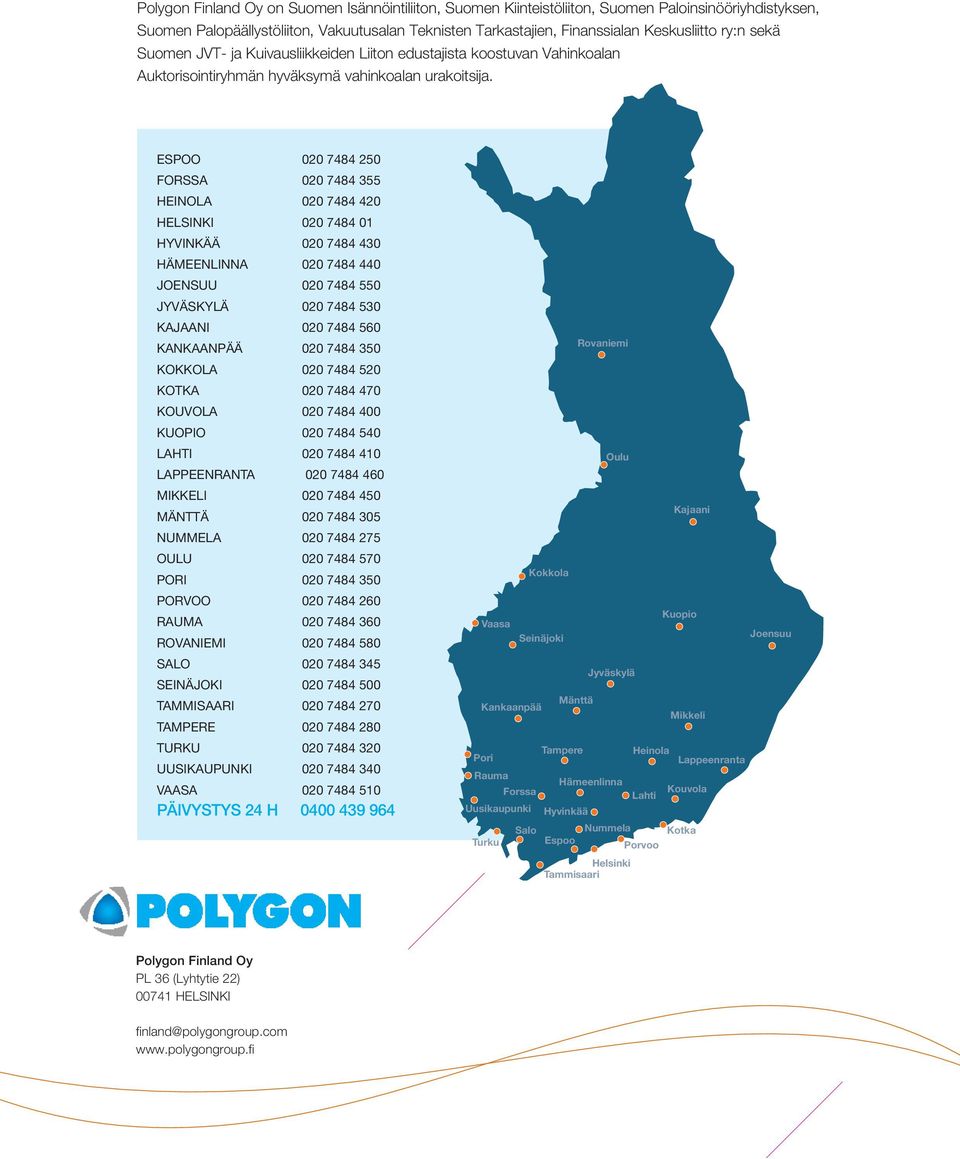 ESPOO 020 7484 250 FORSSA 020 7484 355 HEINOLA 020 7484 420 HELSINKI 020 7484 01 HYVINKÄÄ 020 7484 430 HÄMEENLINNA 020 7484 440 JOENSUU 020 7484 550 JYVÄSKYLÄ 020 7484 530 KAJAANI 020 7484 560