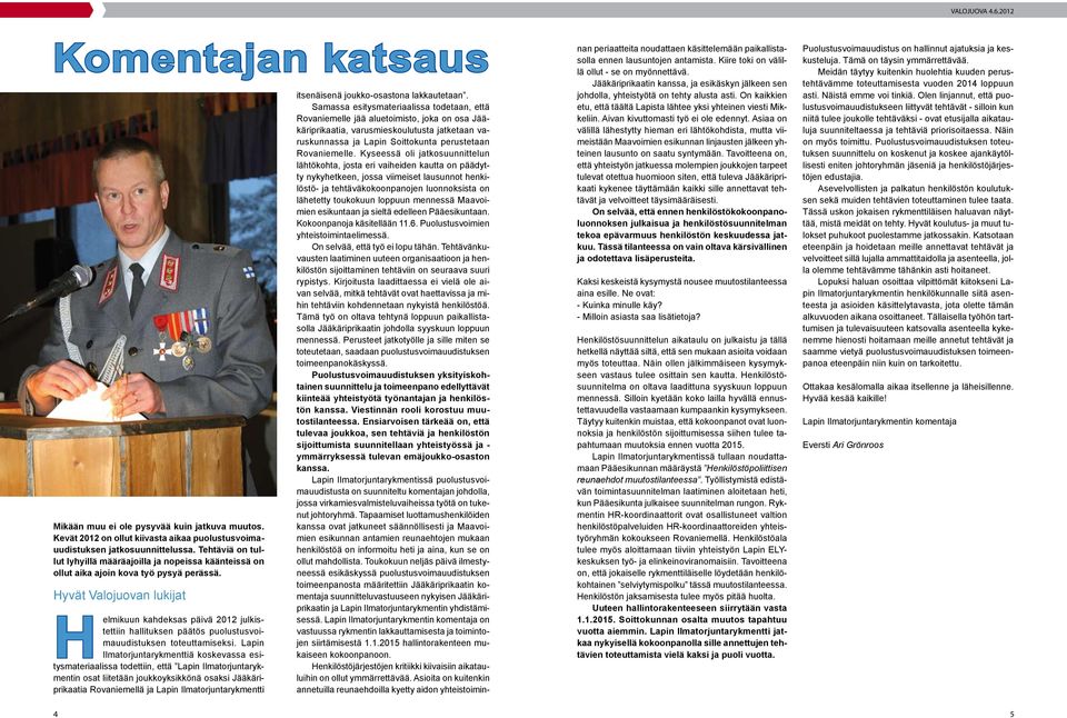 Hyvät Valojuovan lukijat Helmikuun kahdeksas päivä 2012 julkistettiin hallituksen päätös puolustusvoimauudistuksen toteuttamiseksi.