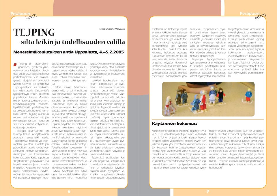 Norjalainen psykologi Martin Soltvedt on kehittänyt Tejping-metodin eli keskustelun leikin avulla ( leksamtal ) työskentelyyn lasten, nuorten ja perheiden kanssa. Menetelmä on saanut vaikutteita mm.