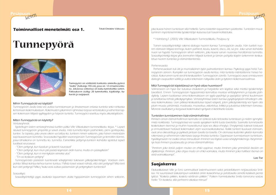 Pesäpuu ry Toinen sosiaalityöntekijä rakensi dialogia nuoren kanssa Tunnepyörän avulla. Hän luetteli nuoren elämään liittyviä teemoja, kuten päihteet, koulu, kaverit, disco, äiti, isä jne.