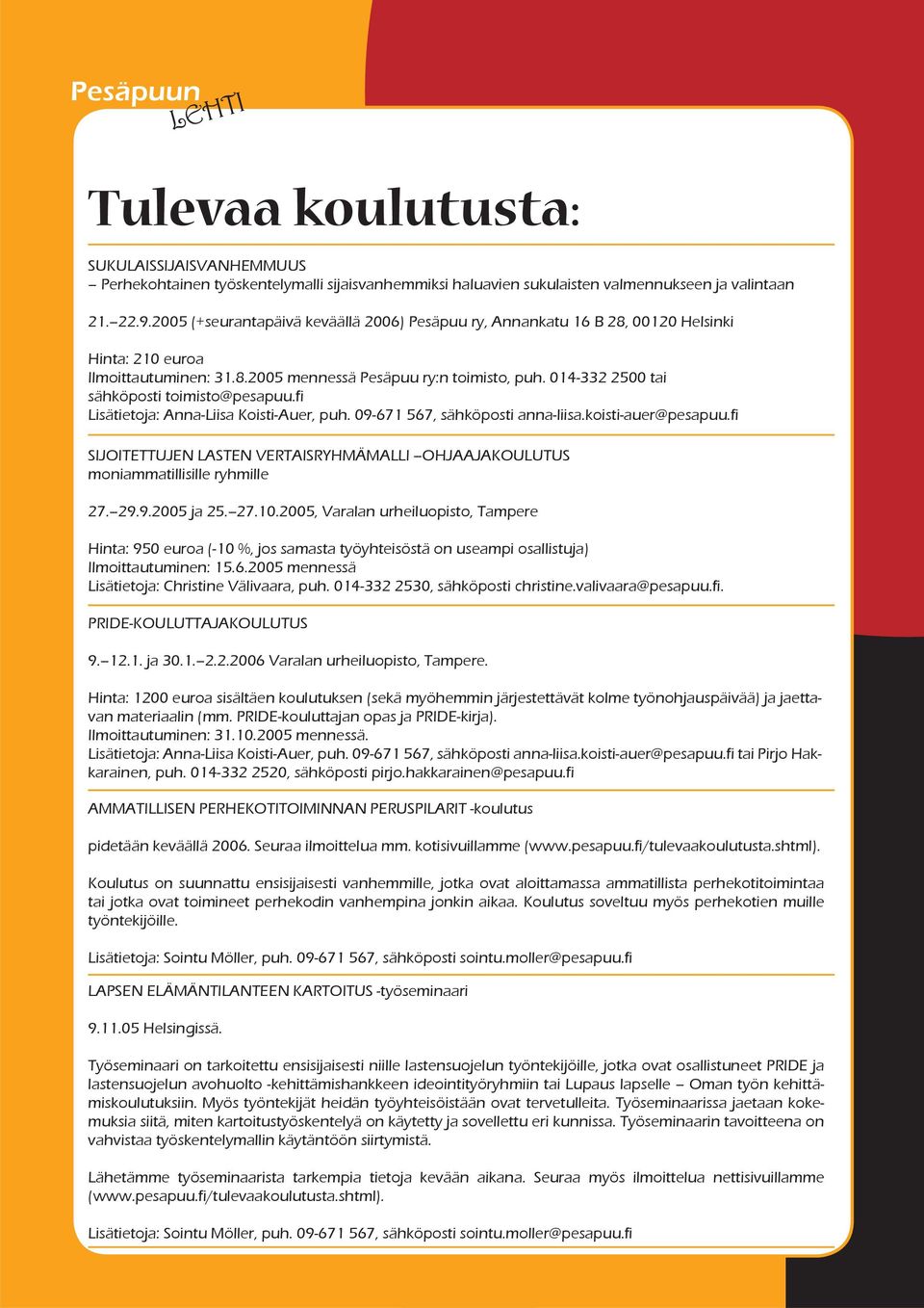 014-332 2500 tai sähköposti toimisto@pesapuu.fi Lisätietoja: Anna-Liisa Koisti-Auer, puh. 09-671 567, sähköposti anna-liisa.koisti-auer@pesapuu.