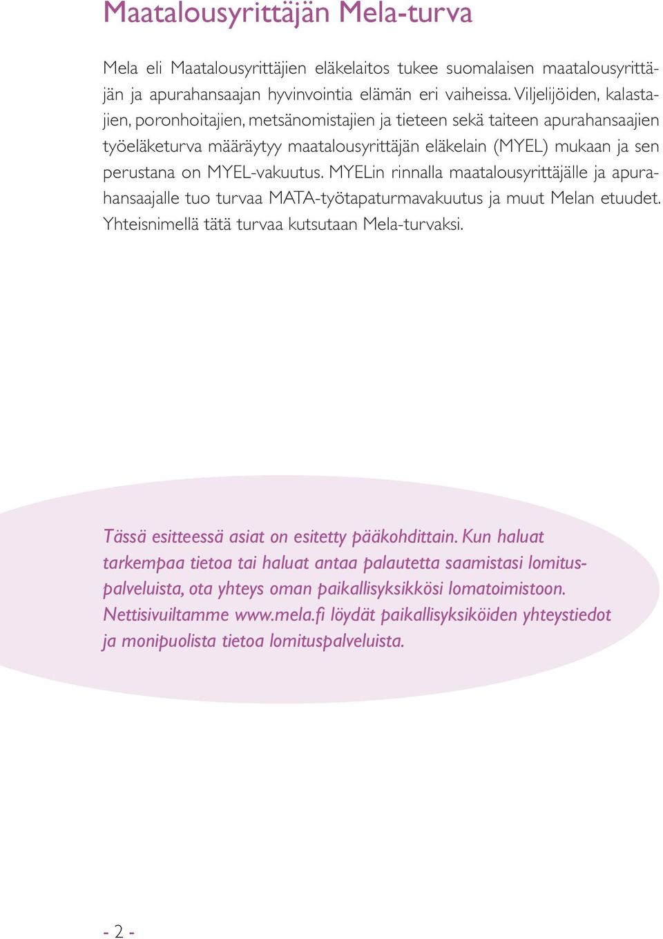 MYEL-vakuutus. MYELin rinnalla maatalousyrittäjälle ja apurahansaajalle tuo turvaa MATA-työtapaturmavakuutus ja muut Melan etuudet. Yhteisnimellä tätä turvaa kutsutaan Mela-turvaksi.