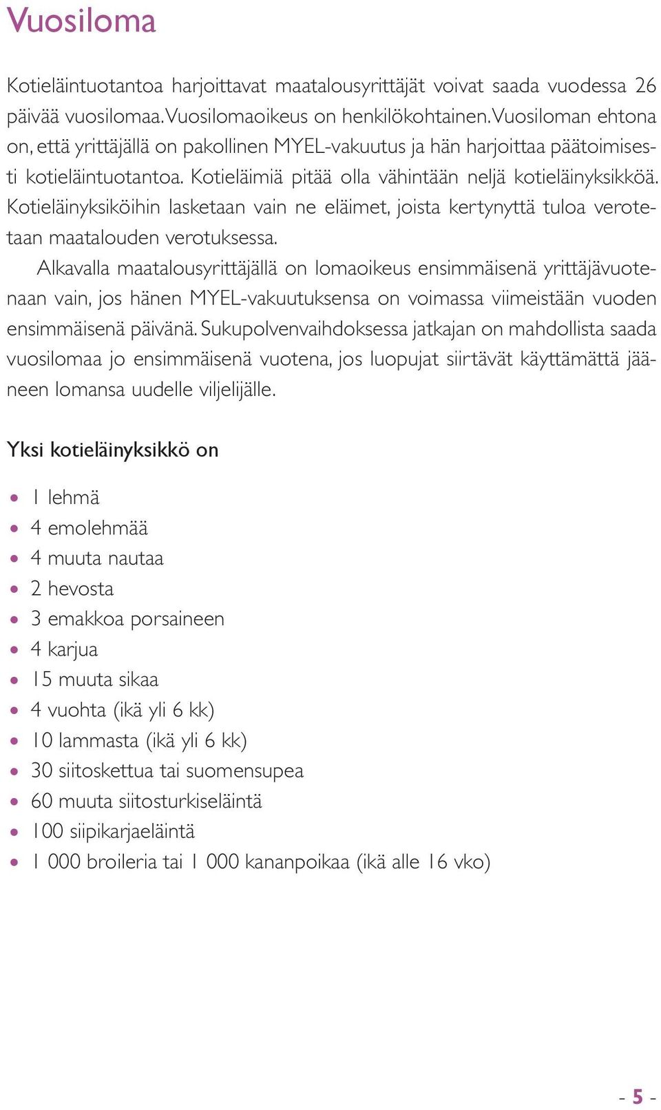 Kotieläinyksiköihin lasketaan vain ne eläimet, joista kertynyttä tuloa verotetaan maatalouden verotuksessa.