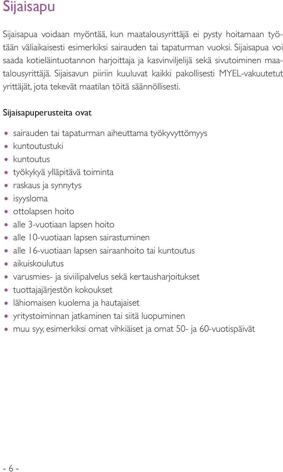 Sijaisavun piiriin kuuluvat kaikki pakollisesti MYEL-vakuutetut yrittäjät, jota tekevät maatilan töitä säännöllisesti.