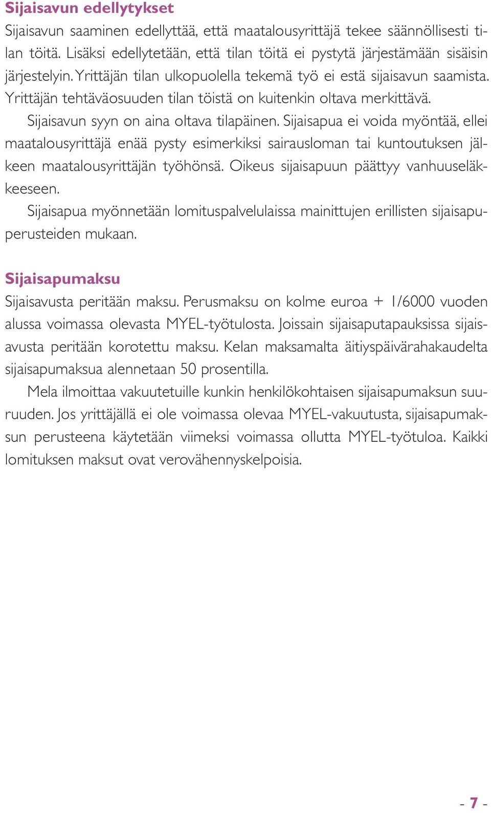 Sijaisapua ei voida myöntää, ellei maatalousyrittäjä enää pysty esimerkiksi sairausloman tai kuntoutuksen jälkeen maatalousyrittäjän työhönsä. Oikeus sijaisapuun päättyy vanhuuseläkkeeseen.