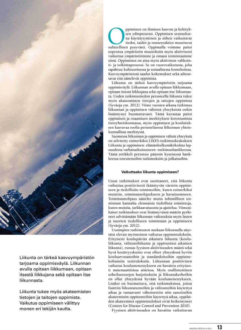 Se on vuorovaikutusta, joka tapahtuu kulttuurisessa ja sosiaalisessa kontekstissa. Kasvuympäristöstä saadut kokemukset sekä aiheuttavat että säätelevät oppimista.