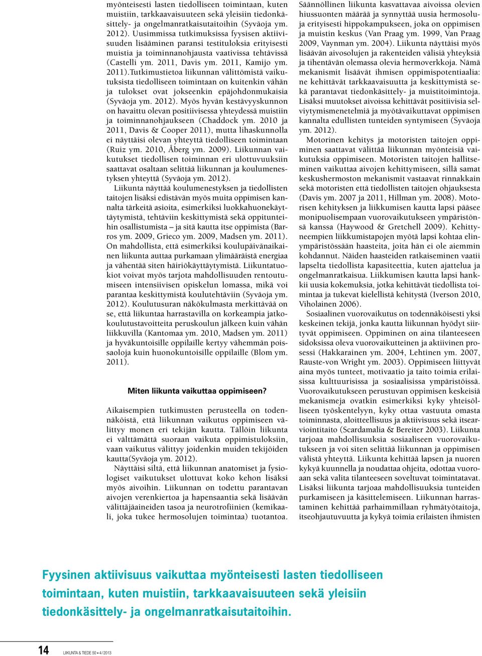 Tutkimustietoa liikunnan välittömistä vaikutuksista tiedolliseen toimintaan on kuitenkin vähän ja tulokset ovat jokseenkin epäjohdonmukaisia (Syvä oja ym. 2012).