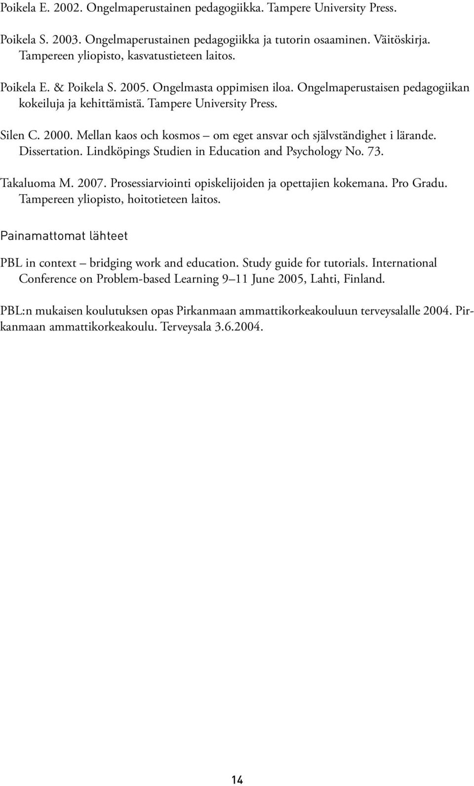 2000. Mellan kaos och kosmos om eget ansvar och självständighet i lärande. Dissertation. Lindköpings Studien in Education and Psychology No. 73. Takaluoma M. 2007.