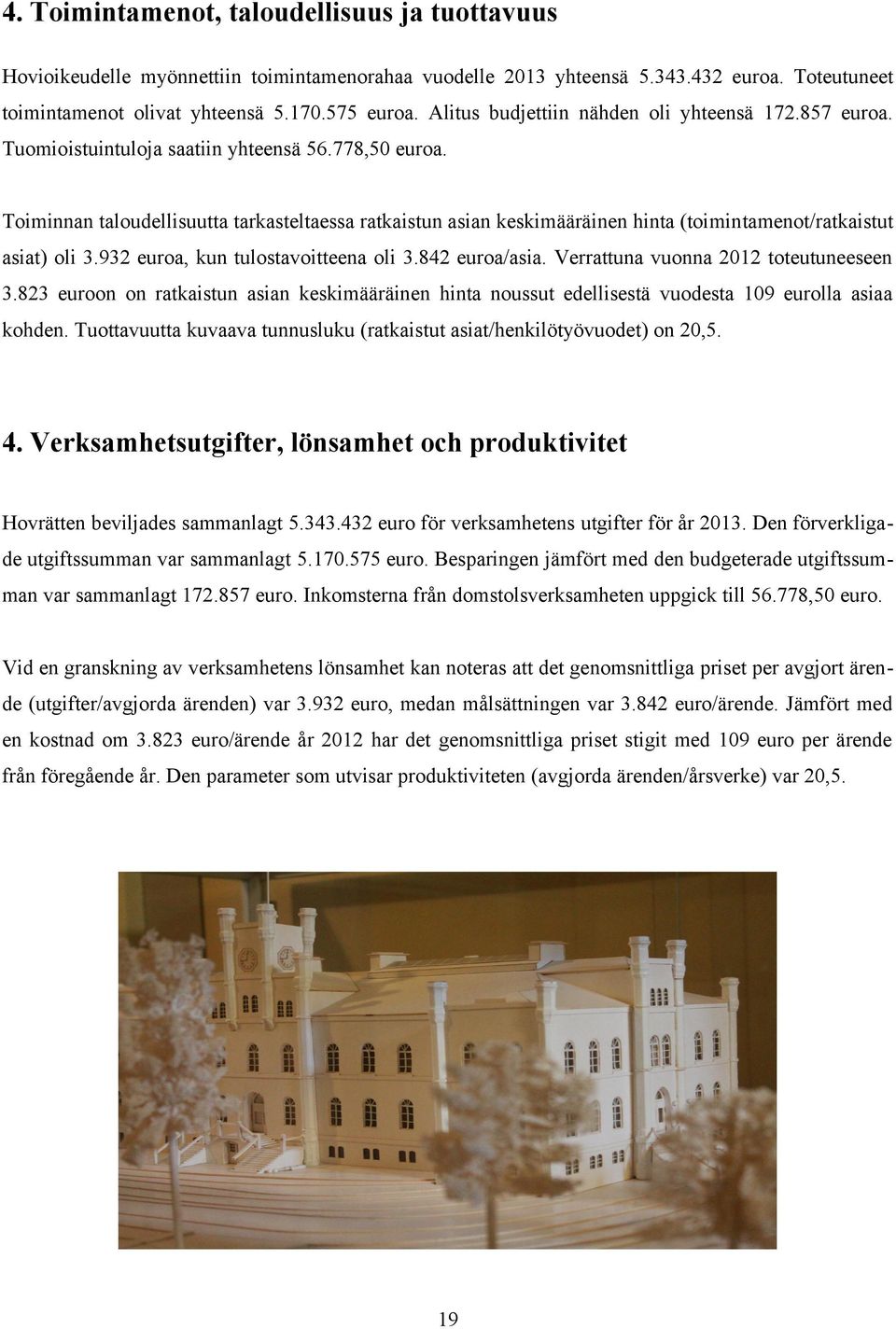 Toiminnan taloudellisuutta tarkasteltaessa ratkaistun asian keskimääräinen hinta (toimintamenot/ratkaistut asiat) oli 3.932 euroa, kun tulostavoitteena oli 3.842 euroa/asia.