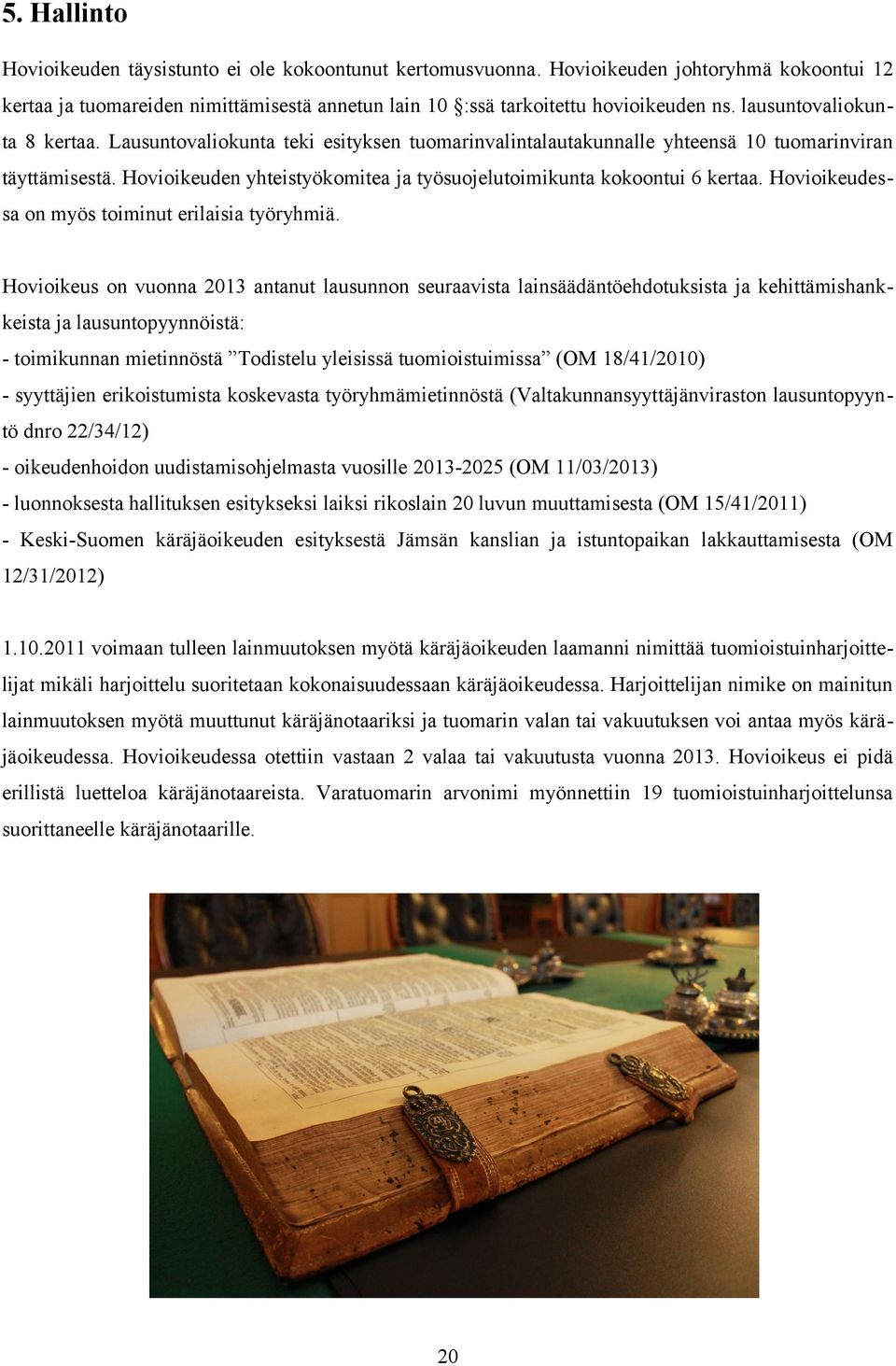 Hovioikeuden yhteistyökomitea ja työsuojelutoimikunta kokoontui 6 kertaa. Hovioikeudessa on myös toiminut erilaisia työryhmiä.